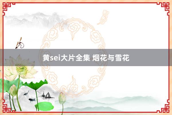 黄sei大片全集 烟花与雪花